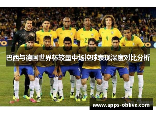 巴西与德国世界杯较量中场控球表现深度对比分析
