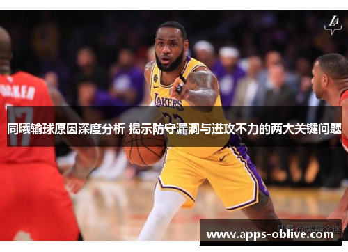 同曦输球原因深度分析 揭示防守漏洞与进攻不力的两大关键问题