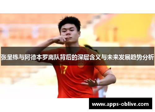 张呈栋与阿德本罗离队背后的深层含义与未来发展趋势分析
