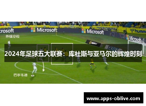2024年足球五大联赛：库杜斯与亚马尔的辉煌时刻