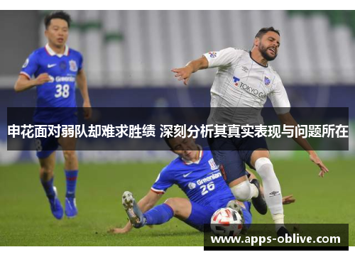 申花面对弱队却难求胜绩 深刻分析其真实表现与问题所在