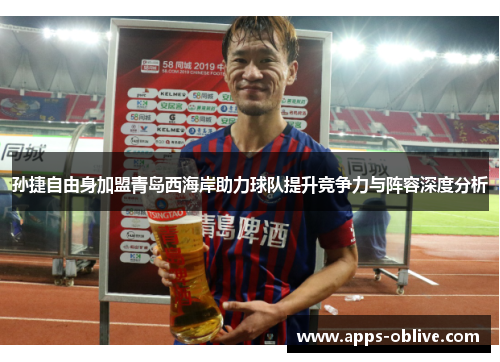 孙捷自由身加盟青岛西海岸助力球队提升竞争力与阵容深度分析