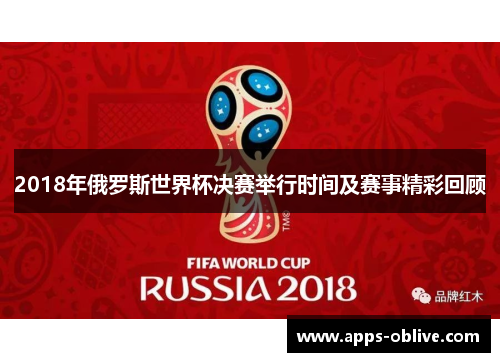 2018年俄罗斯世界杯决赛举行时间及赛事精彩回顾
