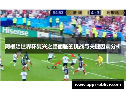 阿根廷世界杯复兴之路面临的挑战与关键因素分析